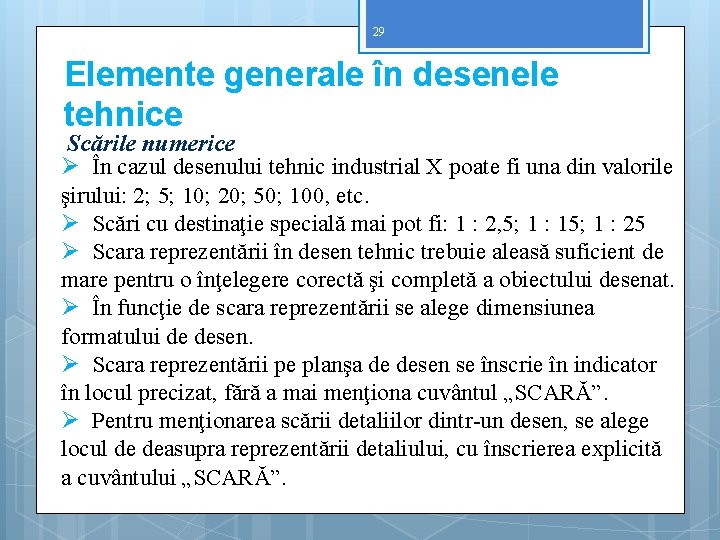 29 Elemente generale în desenele tehnice Scările numerice Ø În cazul desenului tehnic industrial