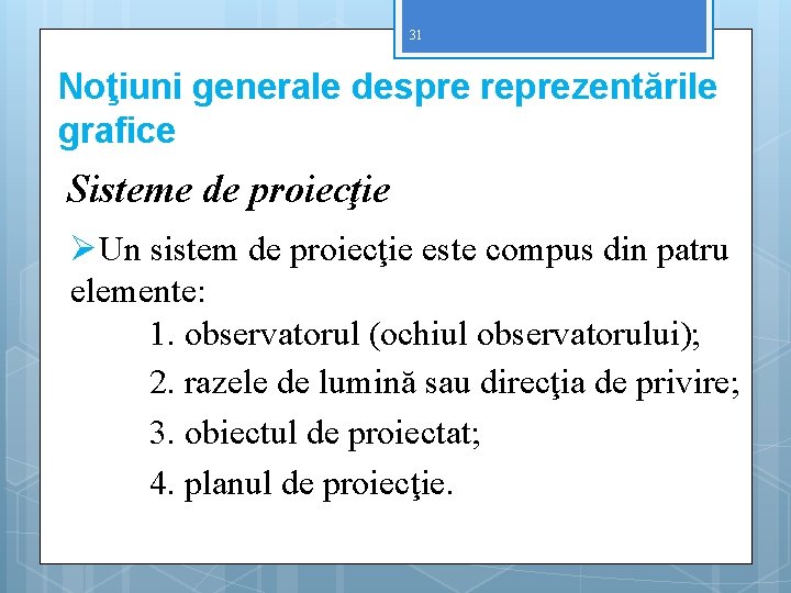 31 Noţiuni generale despre reprezentările grafice Sisteme de proiecţie ØUn sistem de proiecţie este