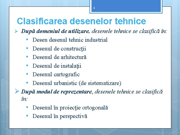 4 Clasificarea desenelor tehnice După domeniul de utilizare, desenele tehnice se clasifică în: •