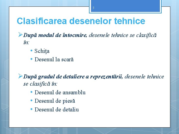 5 Clasificarea desenelor tehnice ØDupă modul de întocmire, desenele tehnice se clasifică în: •