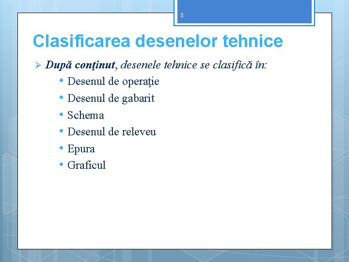 8 Clasificarea desenelor tehnice Ø După conţinut, desenele tehnice se clasifică în: • Desenul