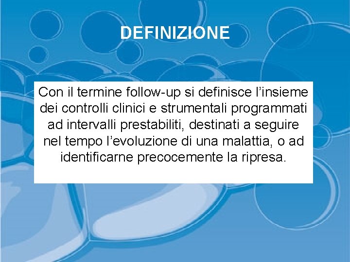 DEFINIZIONE Con il termine follow-up si definisce l’insieme dei controlli clinici e strumentali programmati