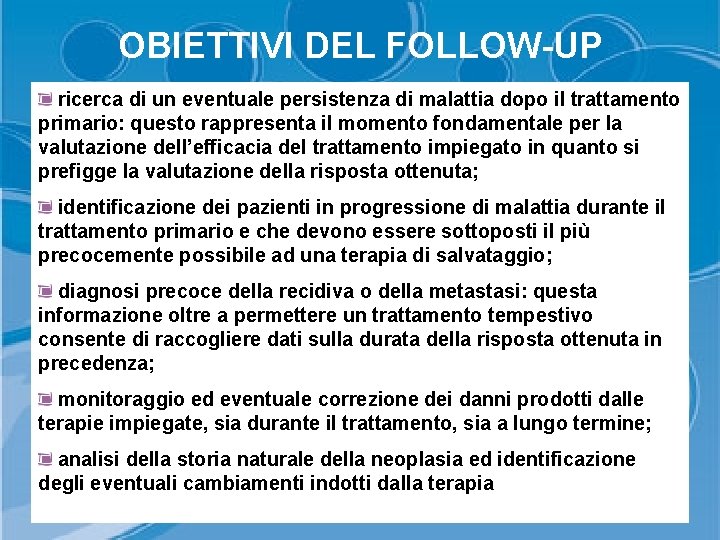 OBIETTIVI DEL FOLLOW-UP ricerca di un eventuale persistenza di malattia dopo il trattamento primario: