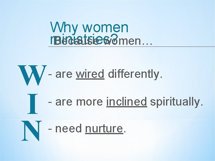 Why women ministries? Because women… W I N - are wired differently. - are