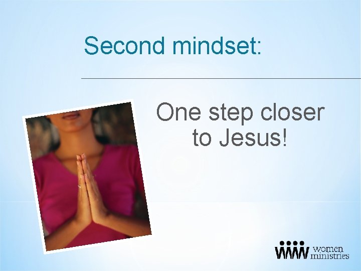 Second mindset: One step closer to Jesus! 