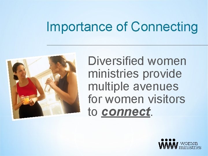 Importance of Connecting Diversified women ministries provide multiple avenues for women visitors to connect.