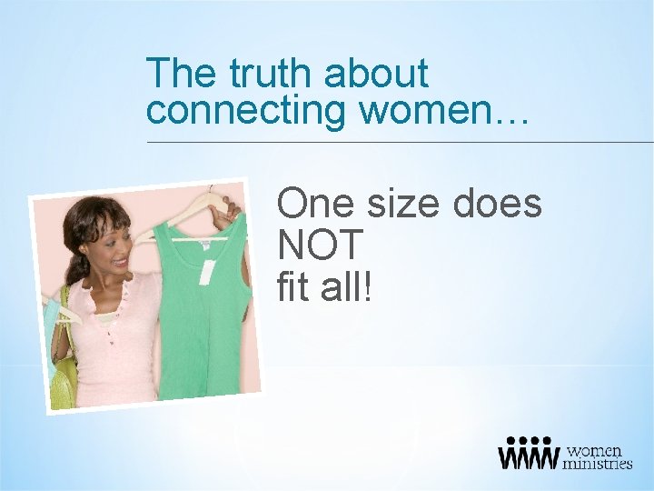 The truth about connecting women… One size does NOT fit all! 