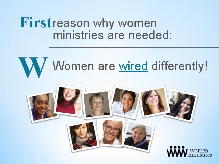 First reason why women ministries are needed: W Women are wired differently! 