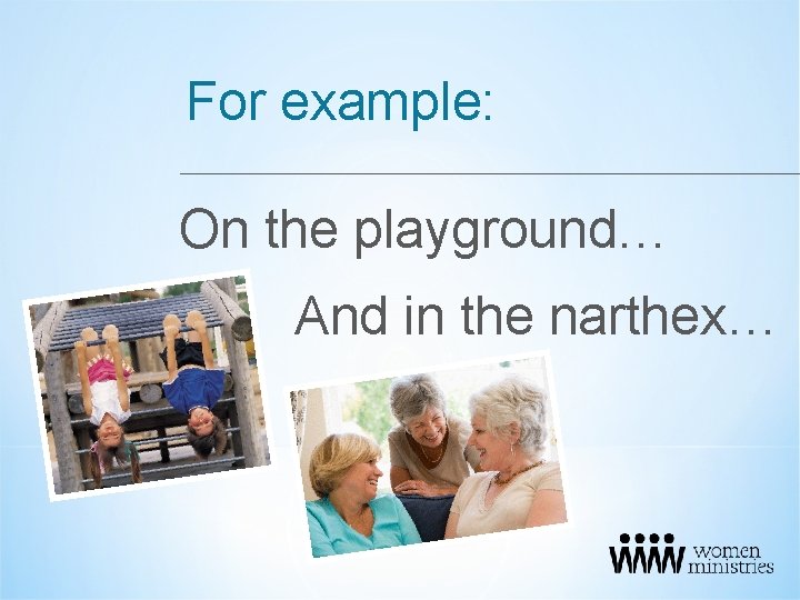 For example: On the playground… And in the narthex… 