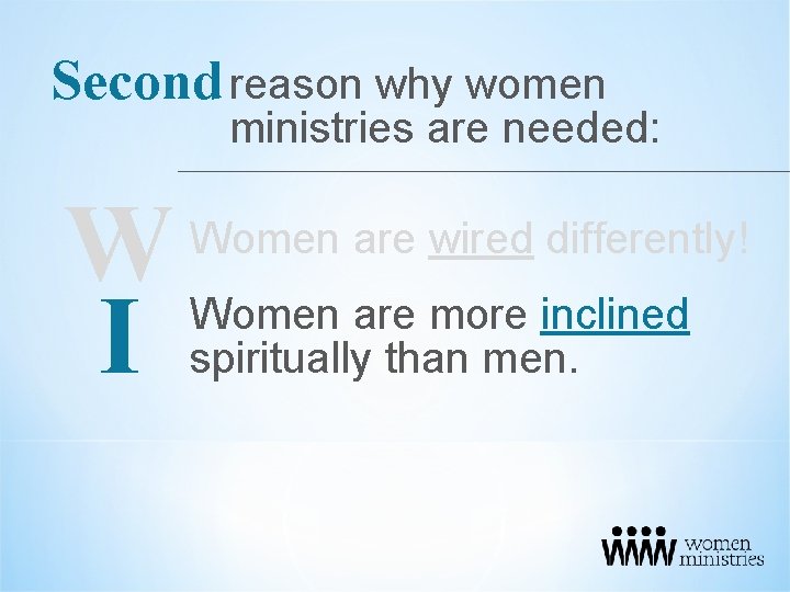 Second reason why women ministries are needed: W I Women are wired differently! Women