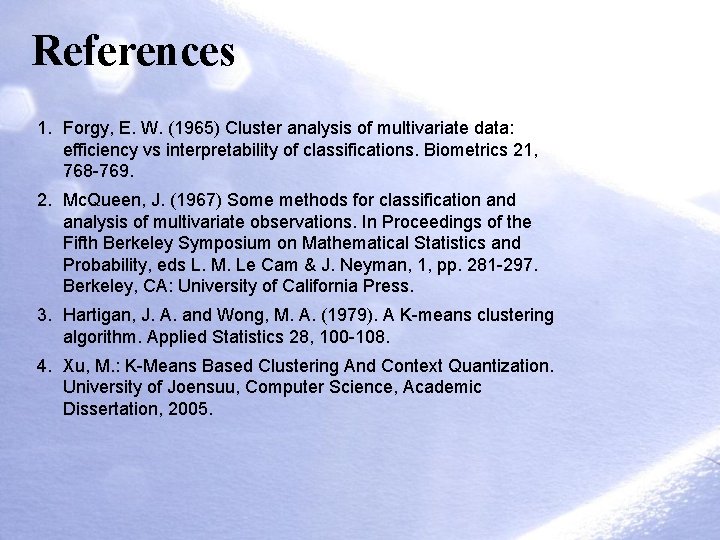 References 1. Forgy, E. W. (1965) Cluster analysis of multivariate data: efficiency vs interpretability