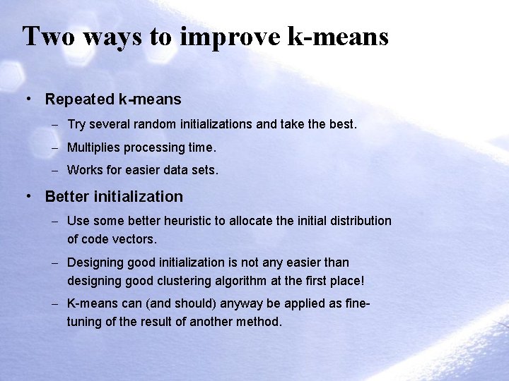 Two ways to improve k-means • Repeated k-means – Try several random initializations and