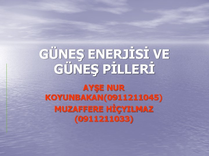 GÜNEŞ ENERJİSİ VE GÜNEŞ PİLLERİ AYŞE NUR KOYUNBAKAN(0911211045) MUZAFFERE HİÇYILMAZ (0911211033) 