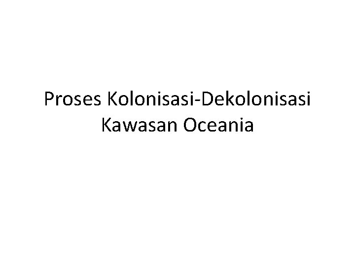 Proses Kolonisasi-Dekolonisasi Kawasan Oceania 