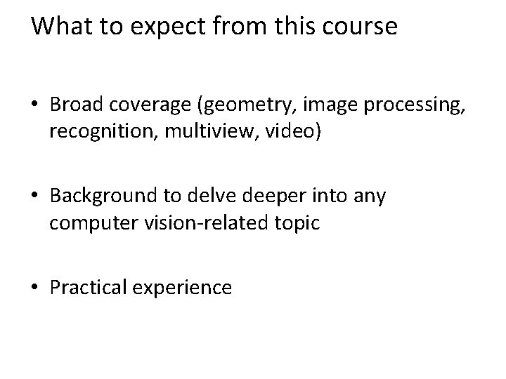 What to expect from this course • Broad coverage (geometry, image processing, recognition, multiview,