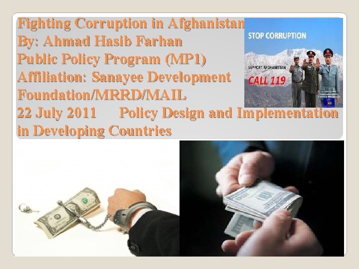 Fighting Corruption in Afghanistan By: Ahmad Hasib Farhan Public Policy Program (MP 1) Affiliation: