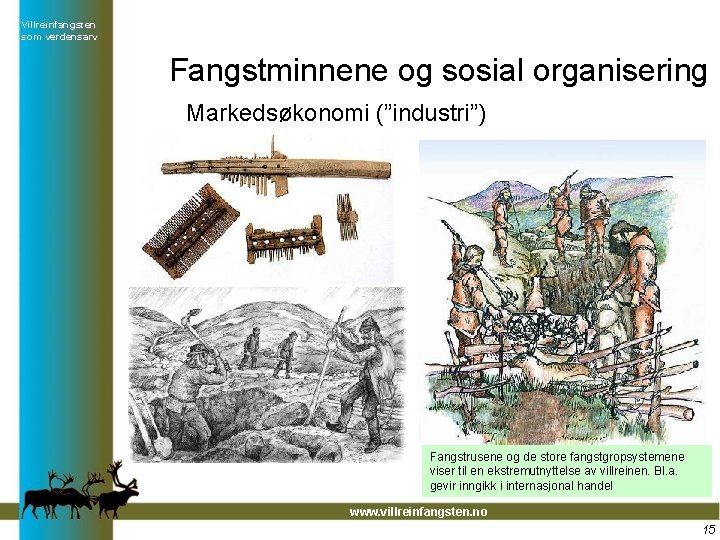 Villreinfangsten som verdensarv Fangstminnene og sosial organisering Markedsøkonomi (”industri”) Fangstrusene og de store fangstgropsystemene