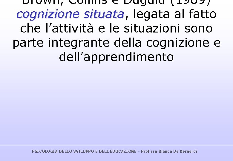 Brown, Collins e Duguid (1989) cognizione situata, situata legata al fatto che l’attività e