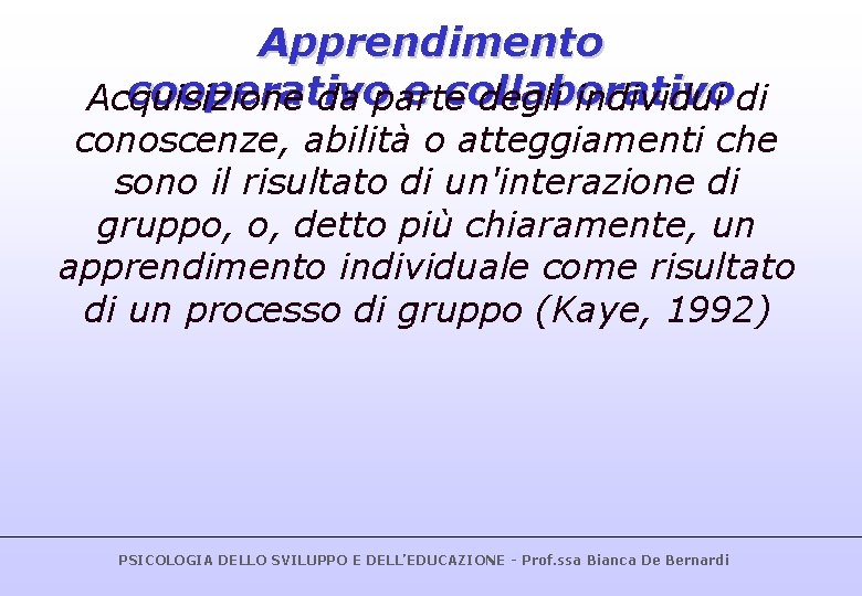 Apprendimento cooperativo e collaborativo Acquisizione da parte degli individui di conoscenze, abilità o atteggiamenti