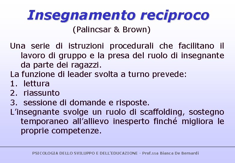 Insegnamento reciproco (Palincsar & Brown) Una serie di istruzioni procedurali che facilitano il lavoro