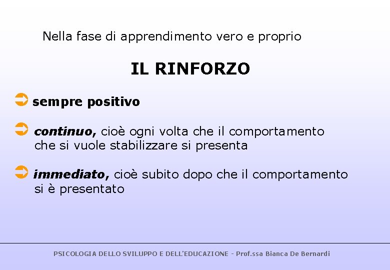 Nella fase di apprendimento vero e proprio IL RINFORZO Ü sempre positivo Ü continuo,