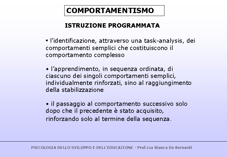 COMPORTAMENTISMO ISTRUZIONE PROGRAMMATA • l’identificazione, attraverso una task-analysis, dei comportamenti semplici che costituiscono il