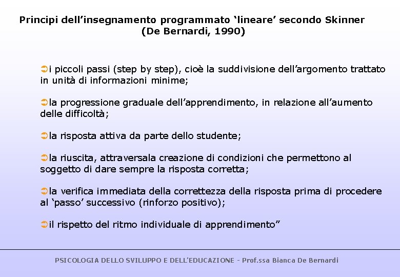 Principi dell’insegnamento programmato ‘lineare’ secondo Skinner (De Bernardi, 1990) Üi piccoli passi (step by