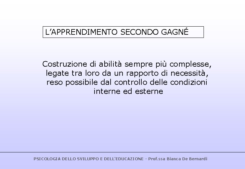 L’APPRENDIMENTO SECONDO GAGNÉ Costruzione di abilità sempre più complesse, legate tra loro da un