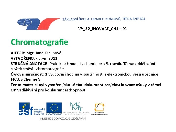 VY_32_INOVACE_CH 1 – 01 Chromatografie AUTOR: Mgr. Jana Krajinová VYTVOŘENO: duben 2011 STRUČNÁ ANOTACE: