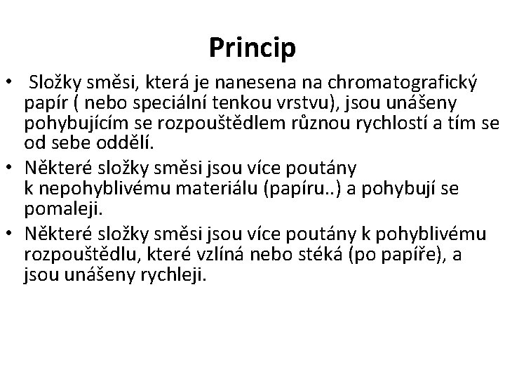 Princip • Složky směsi, která je nanesena na chromatografický papír ( nebo speciální tenkou