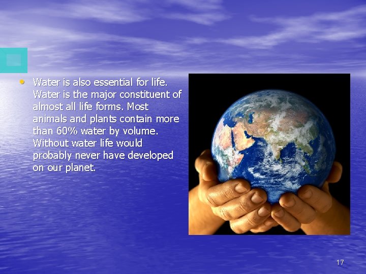  • Water is also essential for life. Water is the major constituent of