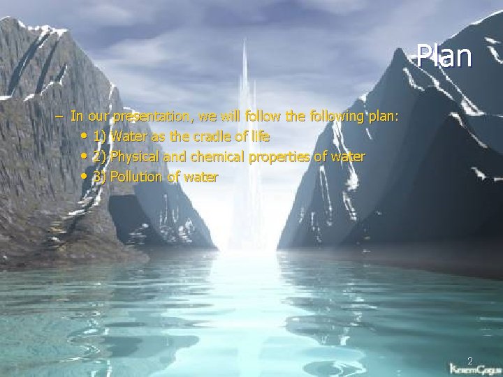 Plan – In our presentation, we will follow the following plan: • 1) Water