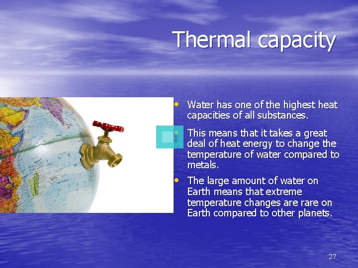 Thermal capacity • Water has one of the highest heat capacities of all substances.