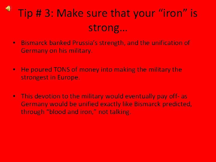 Tip # 3: Make sure that your “iron” is strong… • Bismarck banked Prussia’s