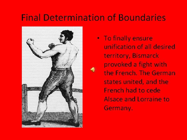 Final Determination of Boundaries • To finally ensure unification of all desired territory, Bismarck