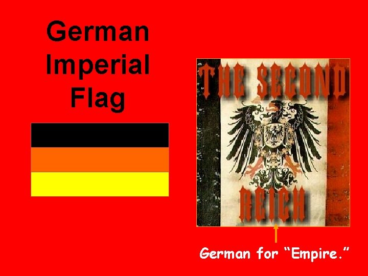 German Imperial Flag German for “Empire. ” 