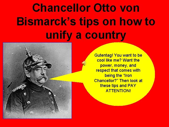 Chancellor Otto von Bismarck’s tips on how to unify a country Gutentag! You want