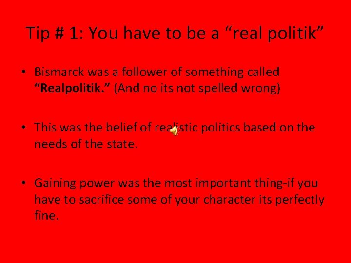 Tip # 1: You have to be a “real politik” • Bismarck was a