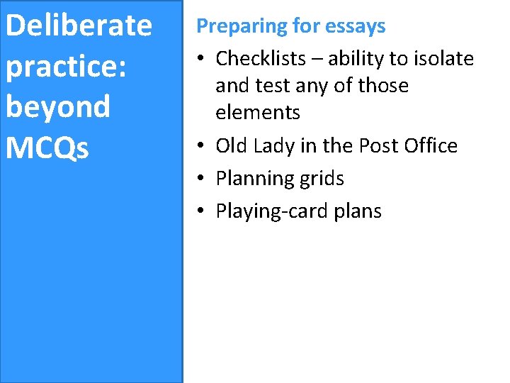 Deliberate practice: beyond MCQs Preparing for essays • Checklists – ability to isolate and