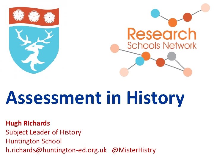 Assessment in History Hugh Richards Subject Leader of History Huntington School h. richards@huntington-ed. org.