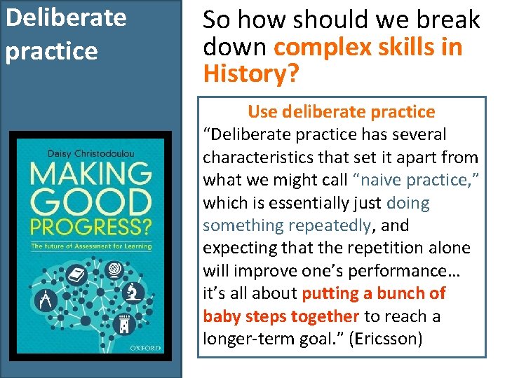 Deliberate practice So how should we break down complex skills in History? Use deliberate