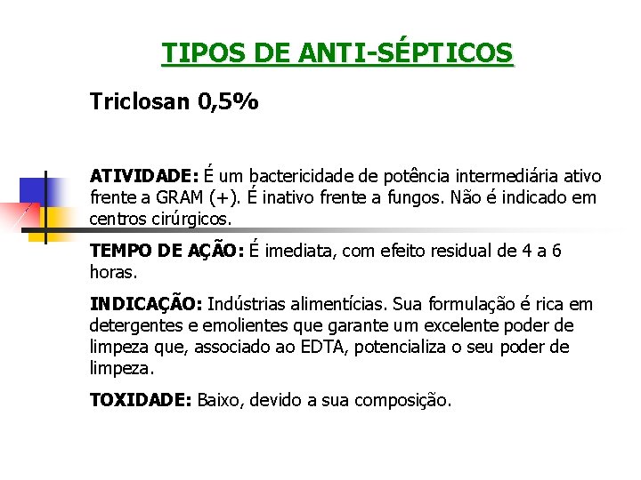 TIPOS DE ANTI-SÉPTICOS Triclosan 0, 5% ATIVIDADE: É um bactericidade de potência intermediária ativo