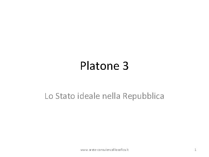 Platone 3 Lo Stato ideale nella Repubblica www. arete-consulenzafilosofica. it 1 