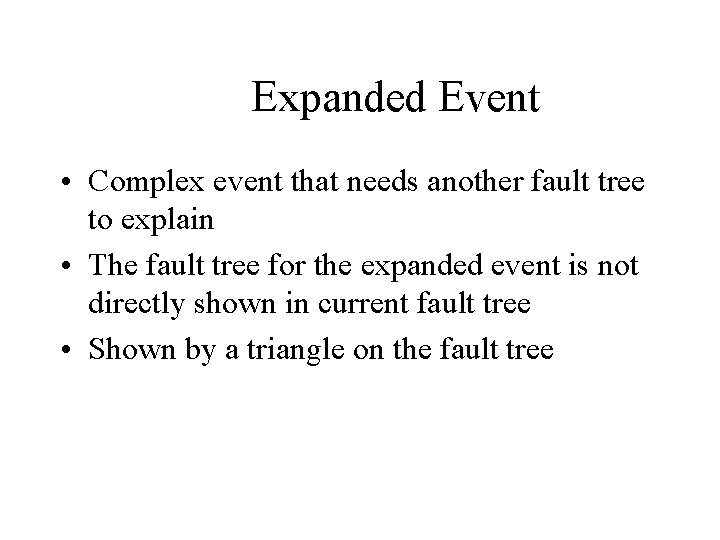 Expanded Event • Complex event that needs another fault tree to explain • The