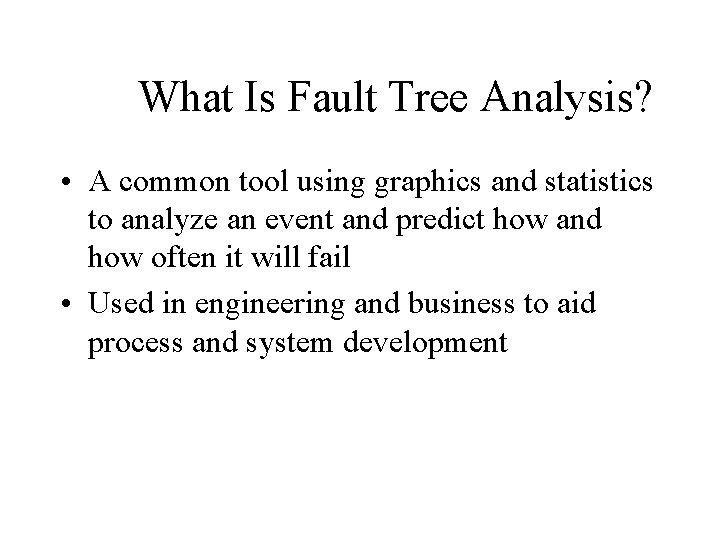 What Is Fault Tree Analysis? • A common tool using graphics and statistics to