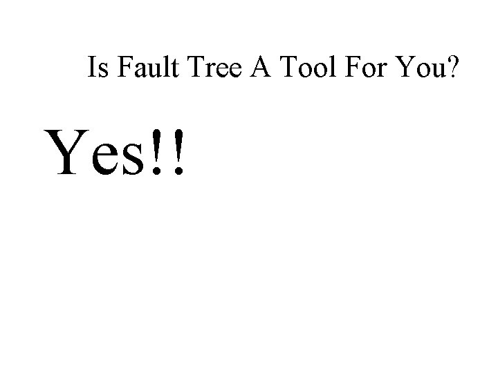 Is Fault Tree A Tool For You? Yes!! 