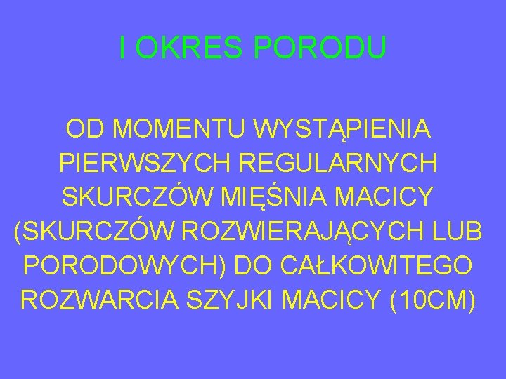 I OKRES PORODU OD MOMENTU WYSTĄPIENIA PIERWSZYCH REGULARNYCH SKURCZÓW MIĘŚNIA MACICY (SKURCZÓW ROZWIERAJĄCYCH LUB