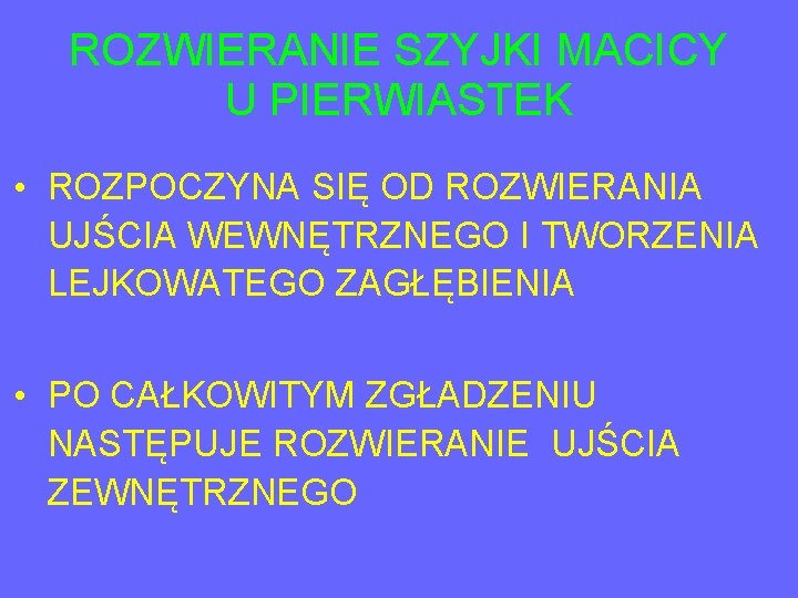 ROZWIERANIE SZYJKI MACICY U PIERWIASTEK • ROZPOCZYNA SIĘ OD ROZWIERANIA UJŚCIA WEWNĘTRZNEGO I TWORZENIA