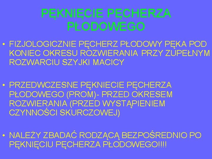 PĘKNIĘCIE PĘCHERZA PŁODOWEGO • FIZJOLOGICZNIE PĘCHERZ PŁODOWY PĘKA POD KONIEC OKRESU ROZWIERANIA PRZY ZUPEŁNYM