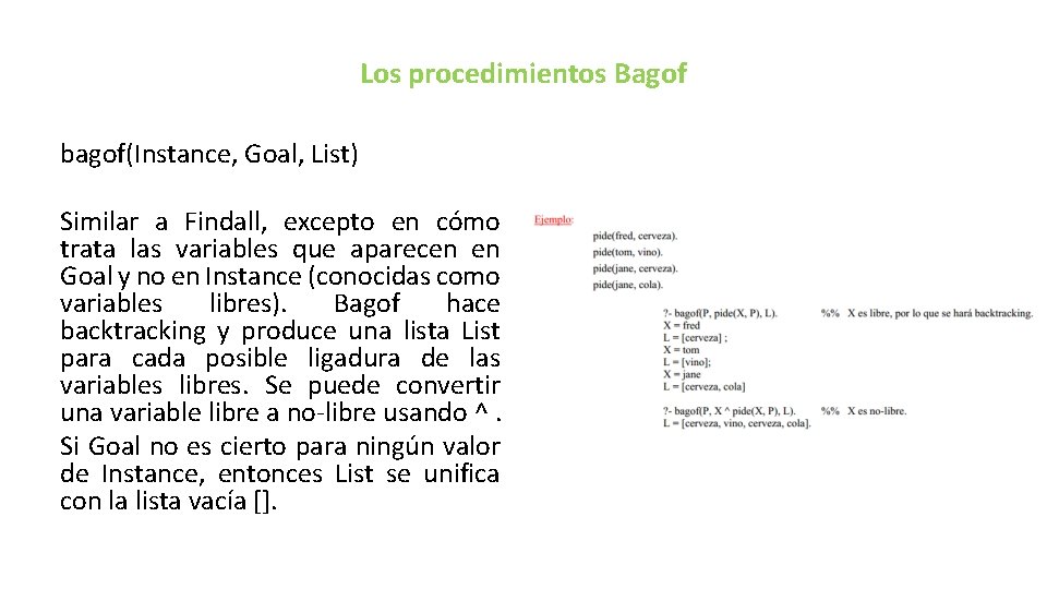 Los procedimientos Bagof bagof(Instance, Goal, List) Similar a Findall, excepto en cómo trata las